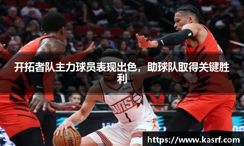开拓者队主力球员表现出色，助球队取得关键胜利