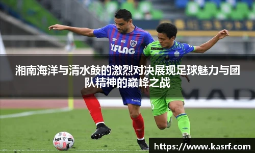 湘南海洋与清水鼓的激烈对决展现足球魅力与团队精神的巅峰之战