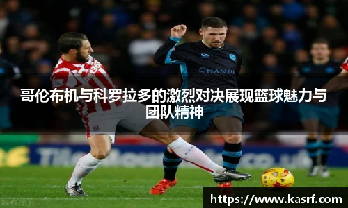 哥伦布机与科罗拉多的激烈对决展现篮球魅力与团队精神