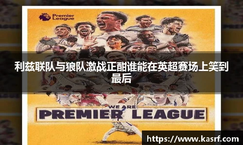 利兹联队与狼队激战正酣谁能在英超赛场上笑到最后