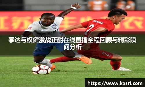 泰达与权健激战正酣在线直播全程回顾与精彩瞬间分析